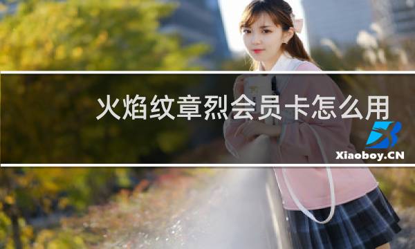 火焰纹章烈会员卡怎么用