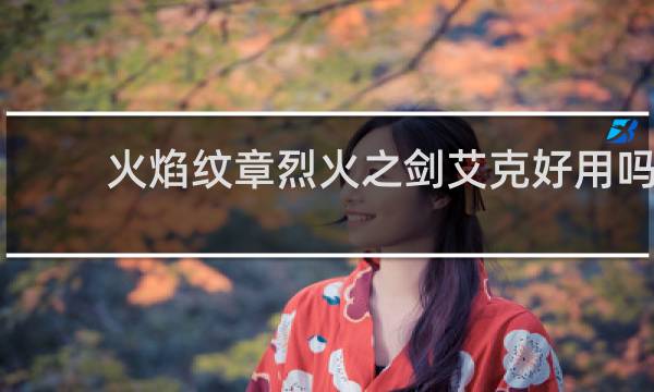 火焰纹章烈火之剑艾克好用吗
