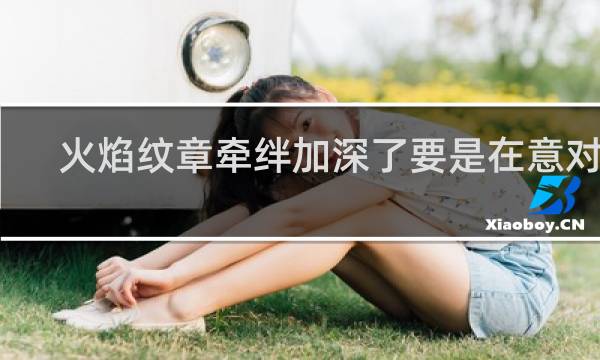火焰纹章牵绊加深了要是在意对方