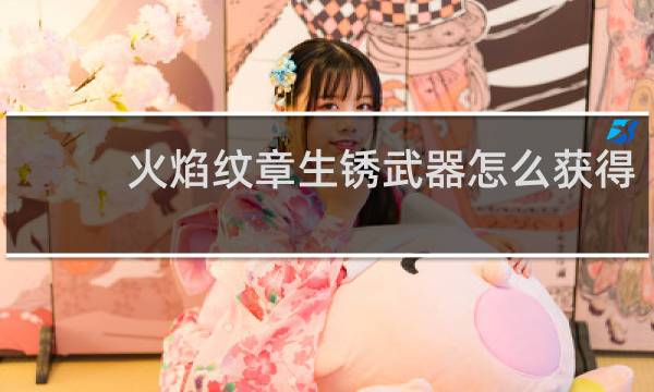 火焰纹章生锈武器怎么获得