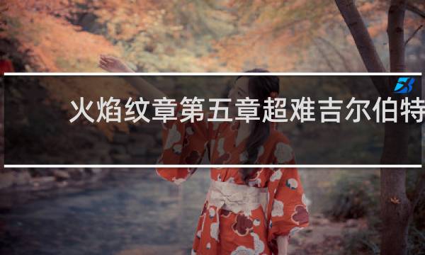 火焰纹章第五章超难吉尔伯特