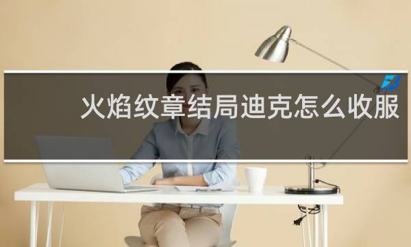 火焰纹章结局迪克怎么收服