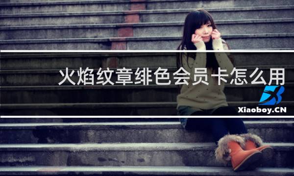 火焰纹章绯色会员卡怎么用