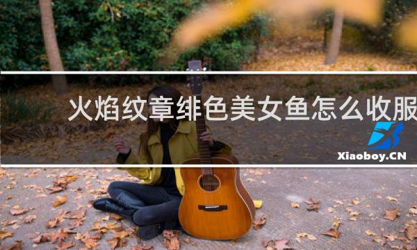 火焰纹章绯色美女鱼怎么收服