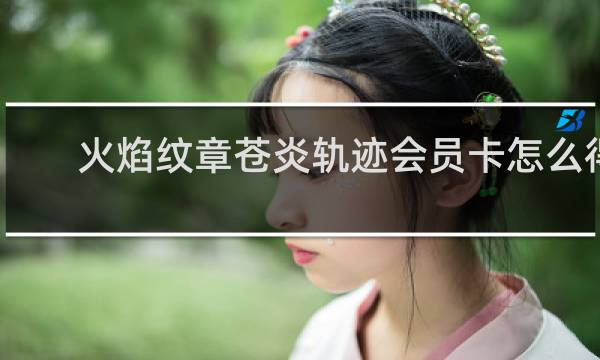 火焰纹章苍炎轨迹会员卡怎么得