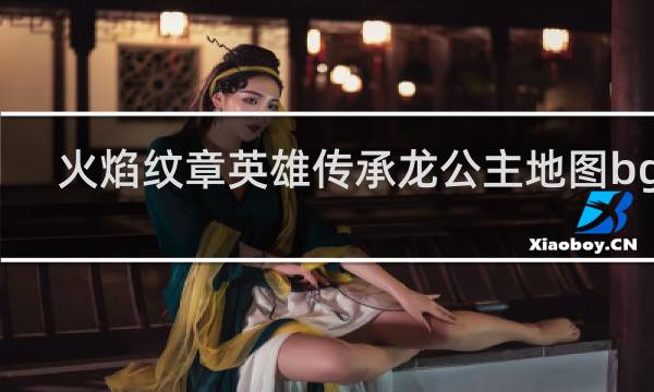 火焰纹章英雄传承龙公主地图bgm
