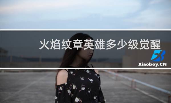 火焰纹章英雄多少级觉醒