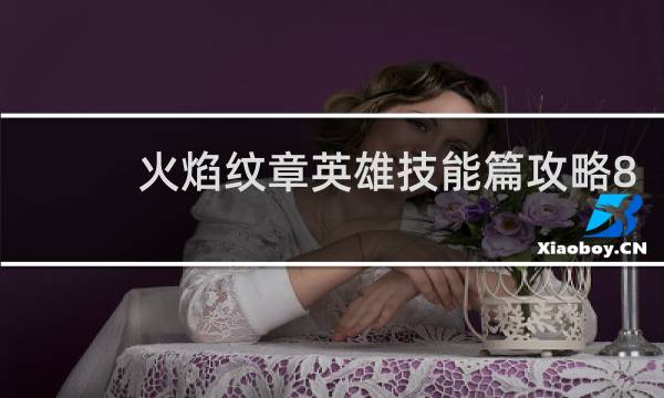 火焰纹章英雄技能篇攻略8