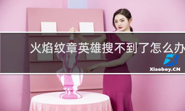火焰纹章英雄搜不到了怎么办