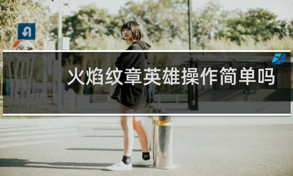 火焰纹章英雄操作简单吗
