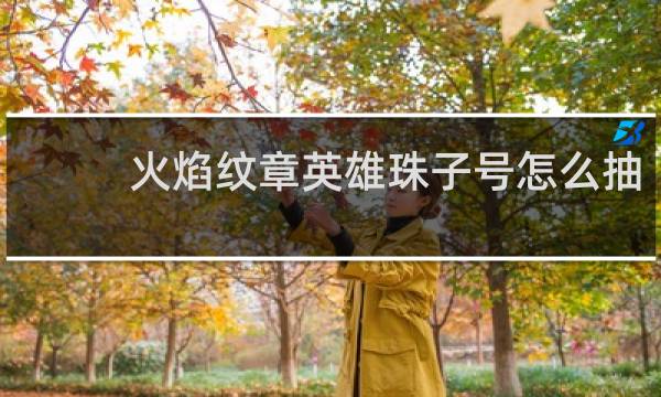 火焰纹章英雄珠子号怎么抽