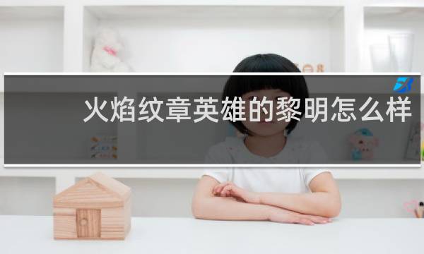 火焰纹章英雄的黎明怎么样