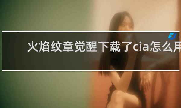 火焰纹章觉醒下载了cia怎么用