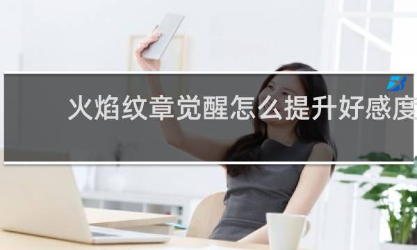 火焰纹章觉醒怎么提升好感度