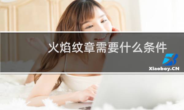 火焰纹章需要什么条件