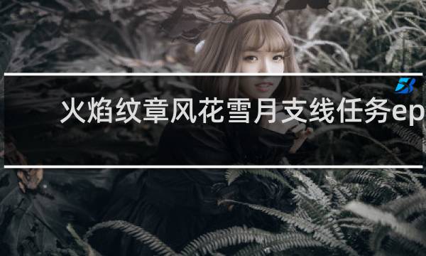 火焰纹章风花雪月支线任务ep1
