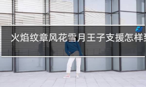 火焰纹章风花雪月王子支援怎样到A