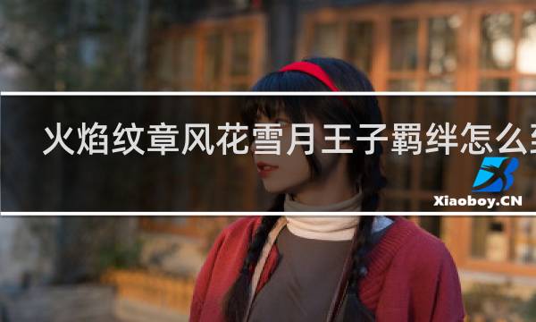 火焰纹章风花雪月王子羁绊怎么到a