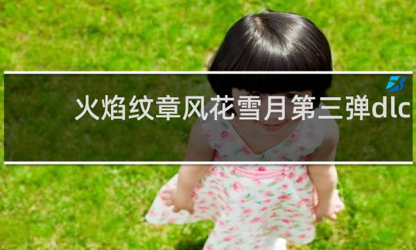 火焰纹章风花雪月第三弹dlc