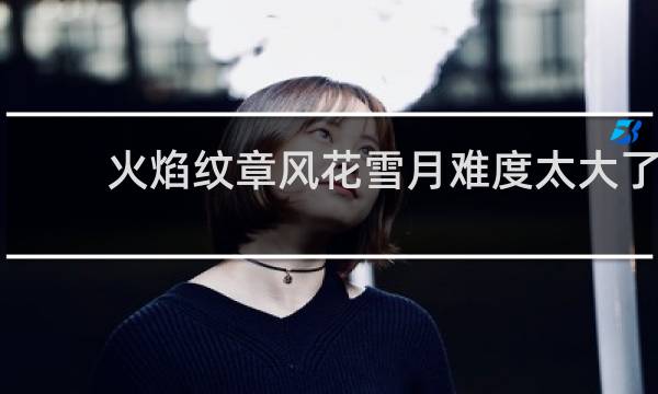 火焰纹章风花雪月难度太大了
