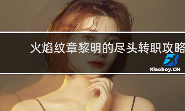 火焰纹章黎明的尽头转职攻略