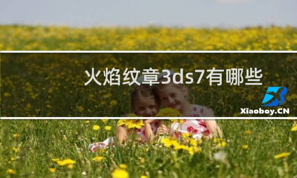 火焰纹章3ds7有哪些