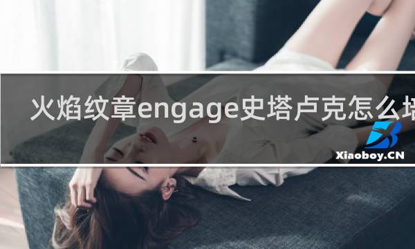 火焰纹章engage史塔卢克怎么培养