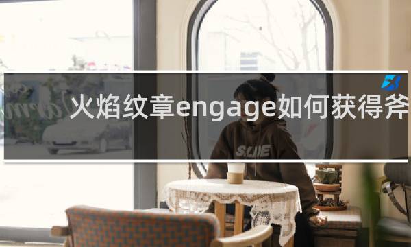 火焰纹章engage如何获得斧