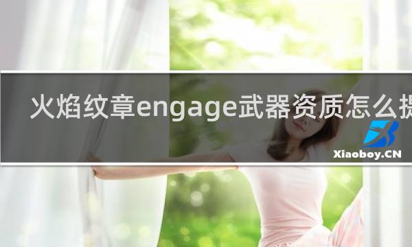 火焰纹章engage武器资质怎么提升