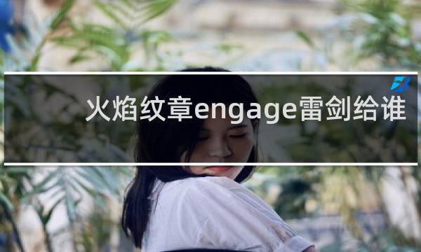 火焰纹章engage雷剑给谁
