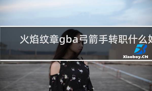 火焰纹章gba弓箭手转职什么好