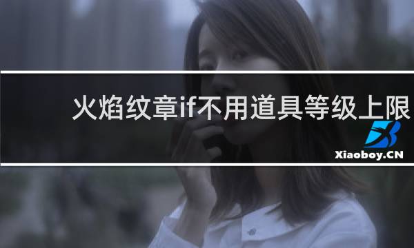 火焰纹章if不用道具等级上限