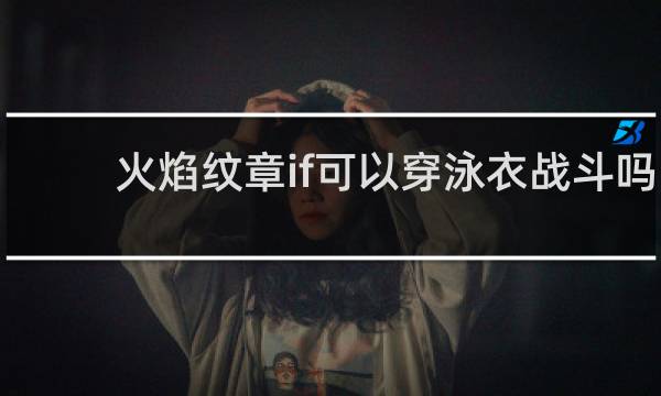 火焰纹章if可以穿泳衣战斗吗
