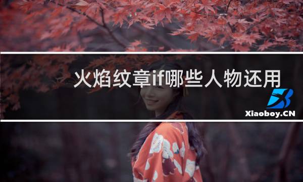 火焰纹章if哪些人物还用