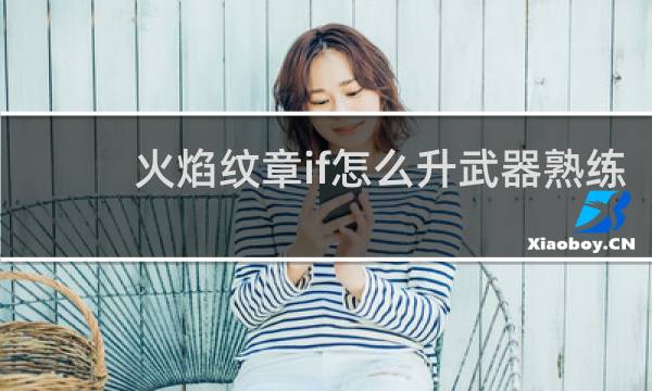 火焰纹章if怎么升武器熟练