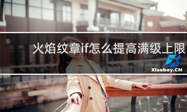 火焰纹章if怎么提高满级上限
