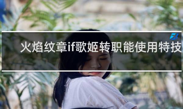 火焰纹章if歌姬转职能使用特技吗