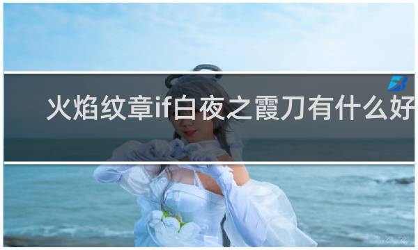 火焰纹章if白夜之霞刀有什么好的