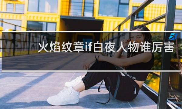 火焰纹章if白夜人物谁厉害