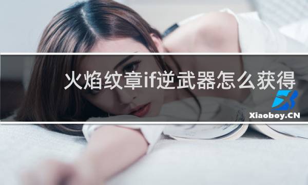 火焰纹章if逆武器怎么获得