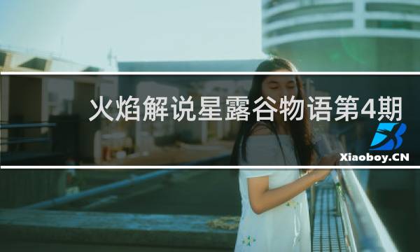 火焰解说星露谷物语第4期