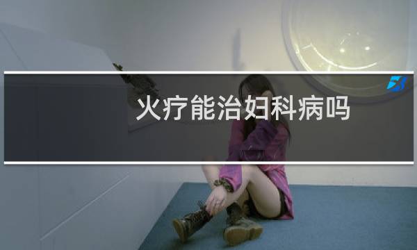 火疗能治妇科病吗