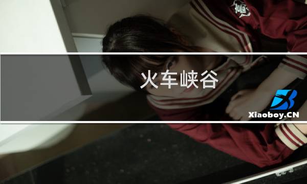火车峡谷 攻略