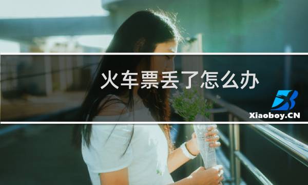 火车票丢了怎么办 报销