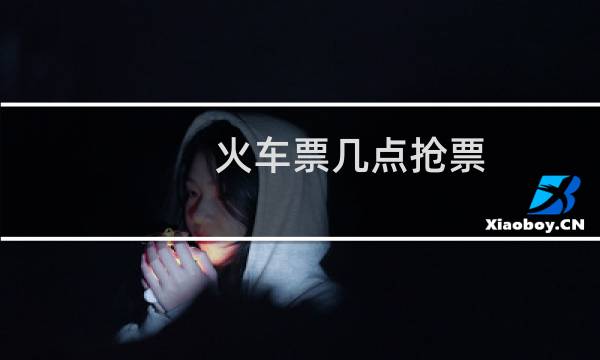 火车票几点抢票