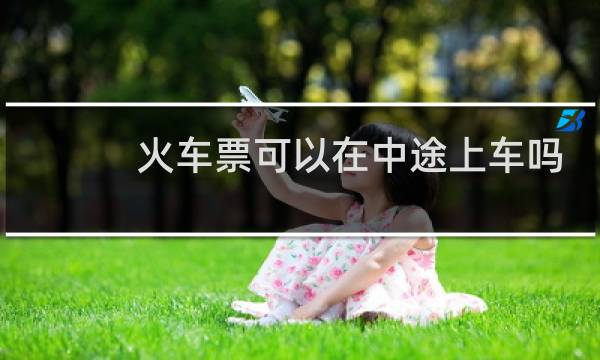 火车票可以在中途上车吗