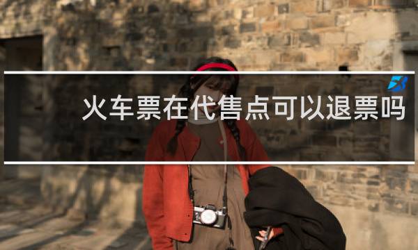 火车票在代售点可以退票吗