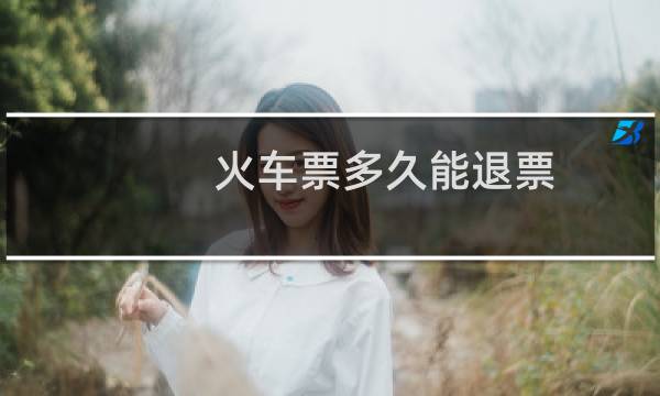 火车票多久能退票