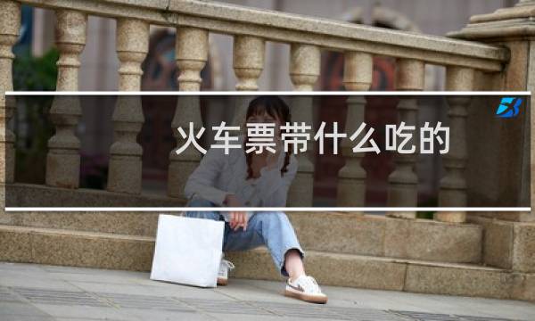 火车票带什么吃的