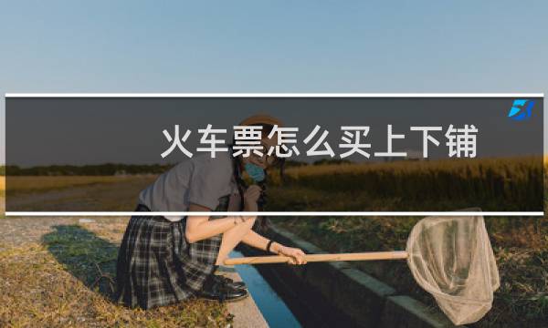 火车票怎么买上下铺